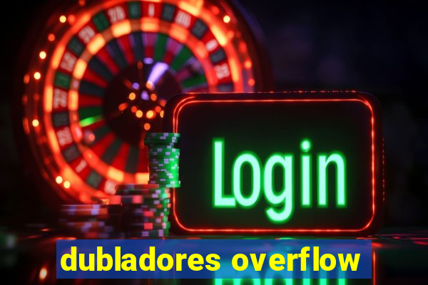 dubladores overflow